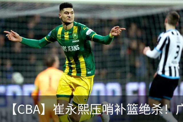 【CBA】崔永熙压哨补篮绝杀！广东队险胜江苏队取主场三连胜