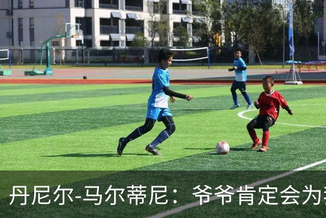 丹尼尔-马尔蒂尼：爷爷肯定会为我的表现高兴，家人是力量源泉