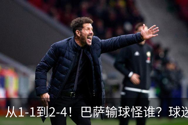 从1-1到2-4！巴萨输球怪谁？球迷将矛头指向亚马尔，主帅面临难题