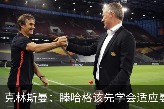 克林斯曼：滕哈格该先学会适应曼联，而不是想着去改变别人