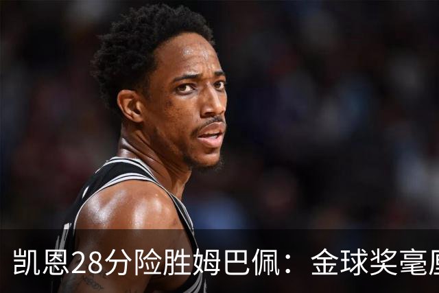 凯恩28分险胜姆巴佩：金球奖毫厘之争的残酷与公正