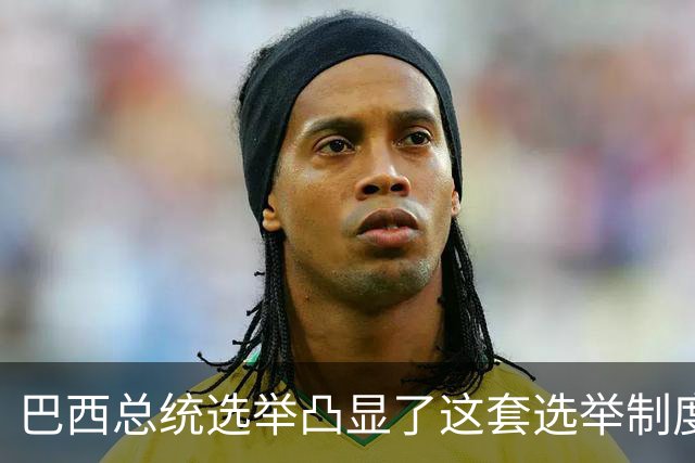 巴西总统选举凸显了这套选举制度的荒诞。