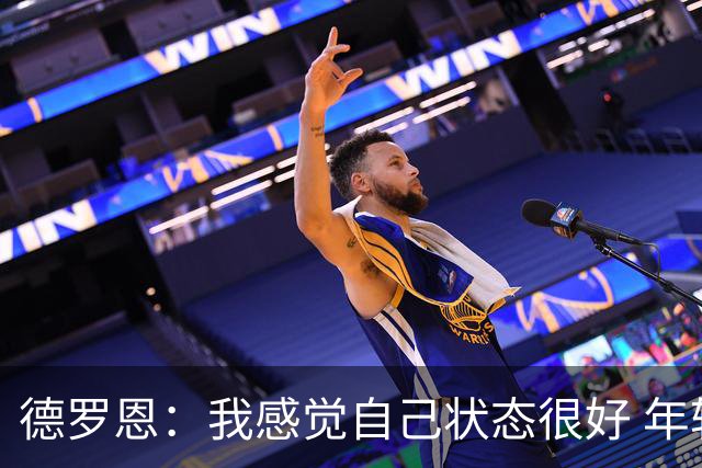 德罗恩：我感觉自己状态很好 年轻球员此役拿出高水平表现