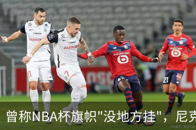 曾称NBA杯旗帜"没地方挂"，尼克斯今日赛前主场升旗