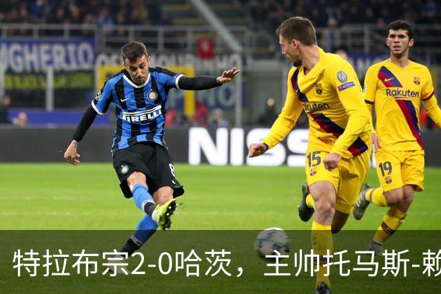 特拉布宗2-0哈茨，主帅托马斯-赖斯：我们配得上胜利