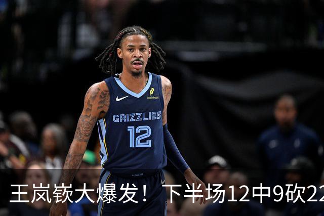 王岚嵚大爆发！下半场12中9砍22分打崩广东防线，年薪550万没白拿