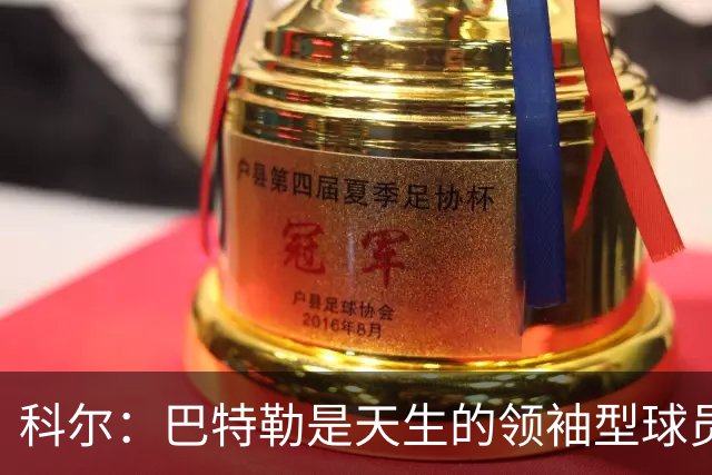 科尔：巴特勒是天生的领袖型球员 为球队带来自信和霸气