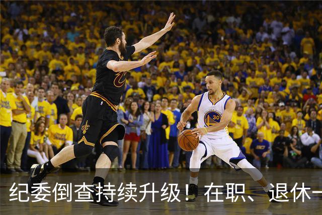 纪委倒查持续升级！在职、退休一视同仁，这五类红线切莫心存侥幸