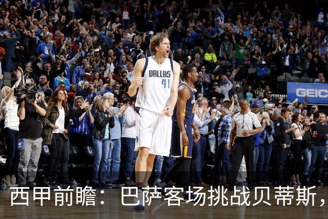 西甲前瞻：巴萨客场挑战贝蒂斯，弗里克对决佩莱格里尼战术解析