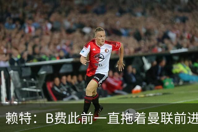 赖特：B费此前一直拖着曼联前进，他现在可能后悔没去沙特