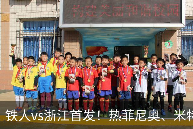 铁人vs浙江首发！热菲尼奥、米特里策、王钰栋先发
