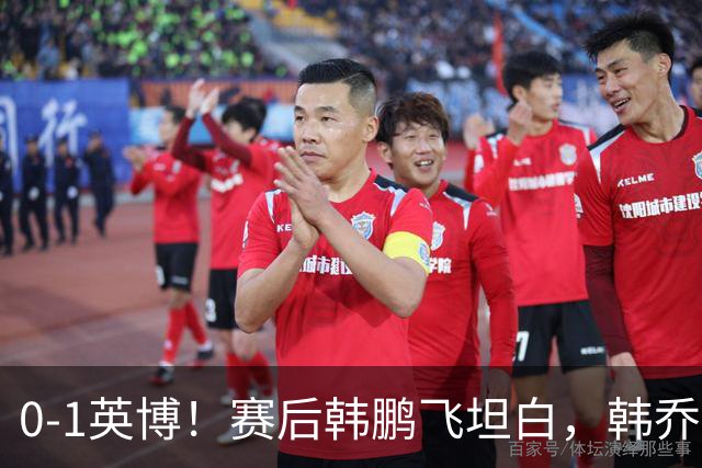 0-1英博！赛后韩鹏飞坦白，韩乔生犀利点评，阿洛伊西回应辞职！