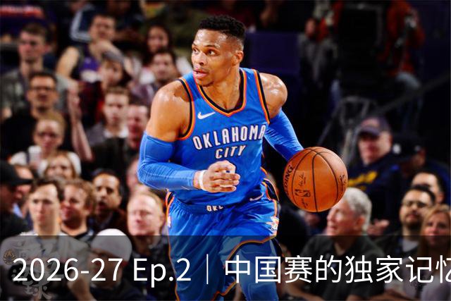 2026-27 Ep.2｜中国赛的独家记忆（侠说 × 群鹰基地）