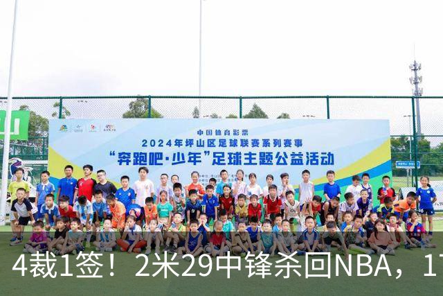 4裁1签！2米29中锋杀回NBA，17人豪阵冲击总冠军