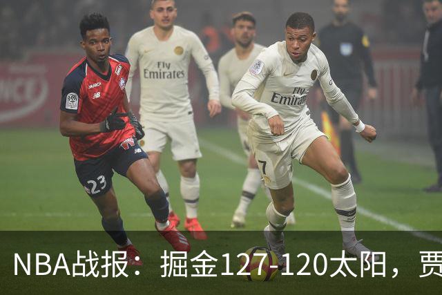 NBA战报：掘金127-120太阳，贾马尔-穆雷39+8+5