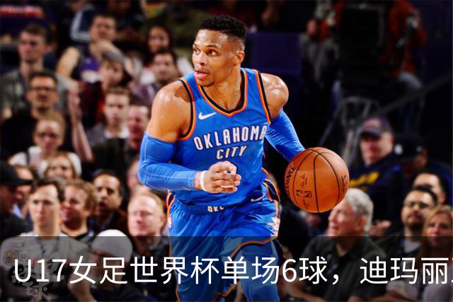 U17女足世界杯单场6球，迪玛丽亚：哈兰德是我的灵感来源